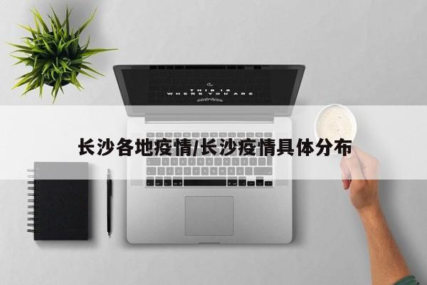 长沙各地疫情/长沙疫情具体分布
