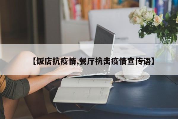 【饭店抗疫情,餐厅抗击疫情宣传语】