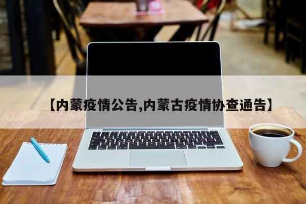 【内蒙疫情公告,内蒙古疫情协查通告】