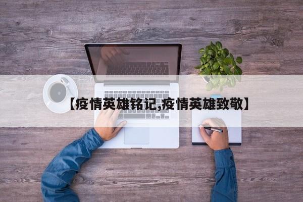 【疫情英雄铭记,疫情英雄致敬】